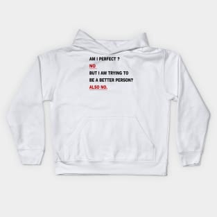 Am I Perfect ? No But I am Trying To Be A better Person? Also No. Kids Hoodie